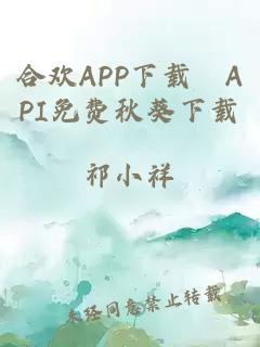 合欢APP下载汅API免费秋葵下载